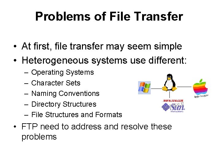 Problems of File Transfer • At first, file transfer may seem simple • Heterogeneous