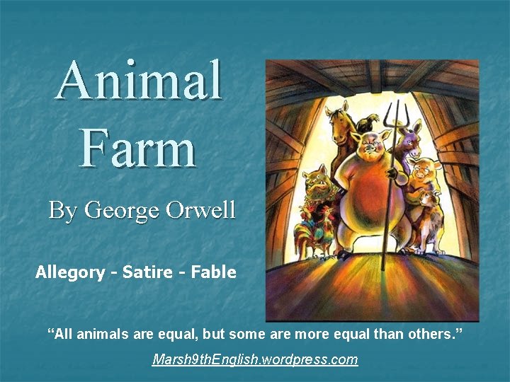 Animal Farm By George Orwell Allegory - Satire - Fable “All animals are equal,