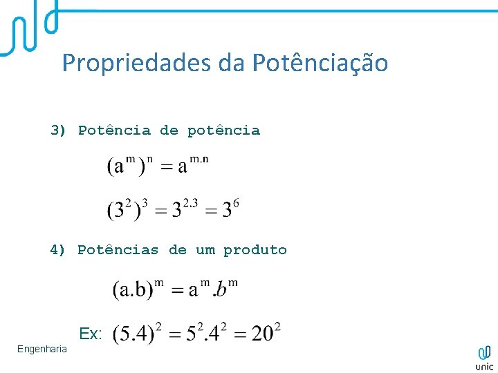 Propriedades da Potênciação 3) Potência de potência 4) Potências de um produto Ex: Engenharia Propriedades da Potênciação 3) Potência de potência 4) Potências de um produto Ex: Engenharia