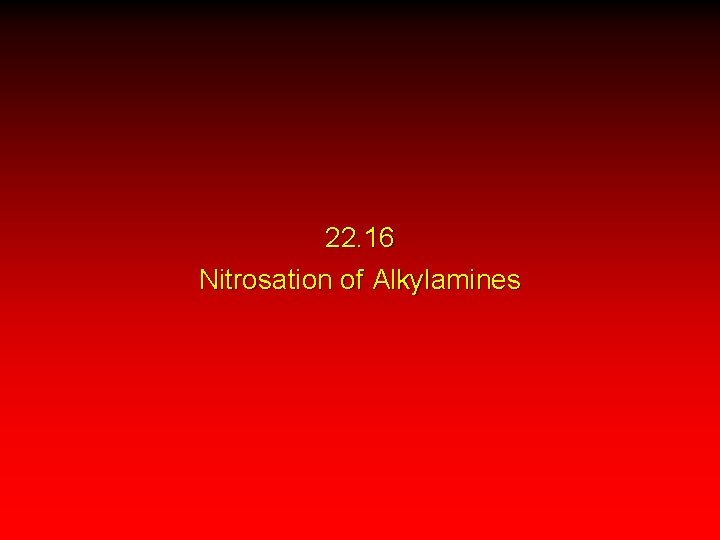 22. 16 Nitrosation of Alkylamines 22. 16 Nitrosation of Alkylamines