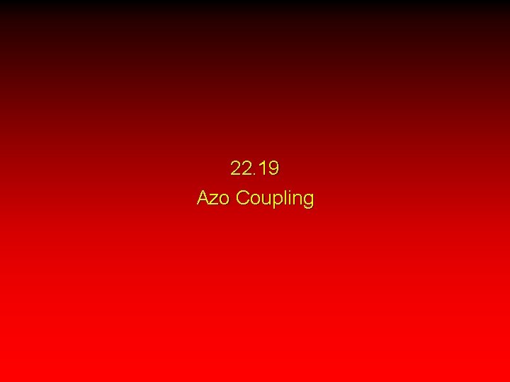 22. 19 Azo Coupling 22. 19 Azo Coupling
