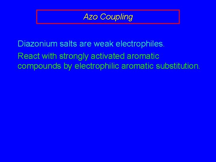Azo Coupling Diazonium salts are weak electrophiles. React with strongly activated aromatic compounds by Azo Coupling Diazonium salts are weak electrophiles. React with strongly activated aromatic compounds by