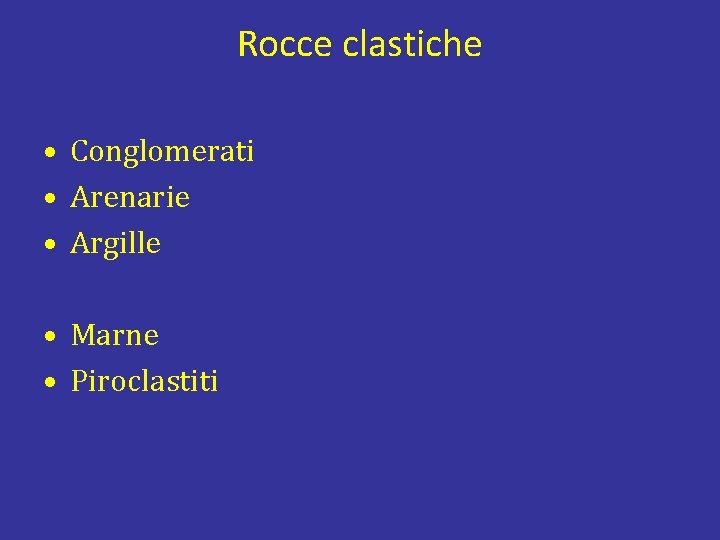 Rocce clastiche • Conglomerati • Arenarie • Argille • Marne • Piroclastiti 