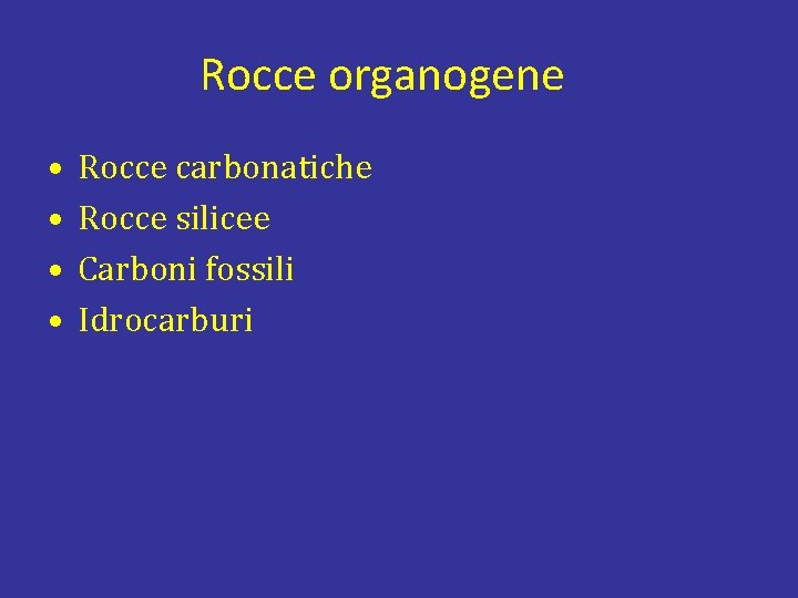 Rocce organogene • • Rocce carbonatiche Rocce silicee Carboni fossili Idrocarburi 