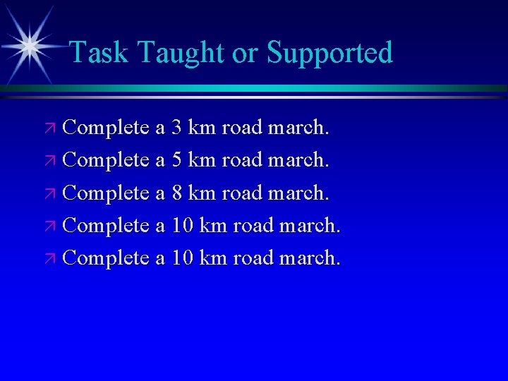 Task Taught or Supported ä Complete a 3 km road march. ä Complete a