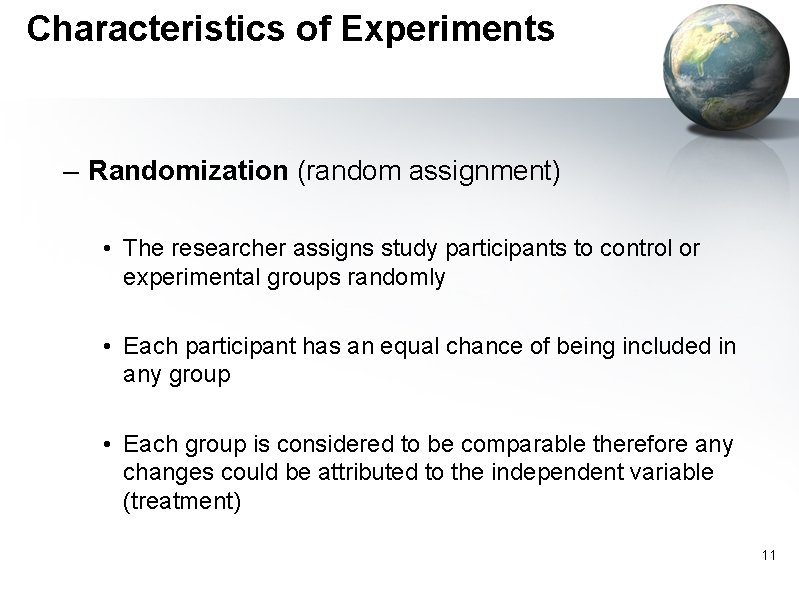 Characteristics of Experiments – Randomization (random assignment) • The researcher assigns study participants to