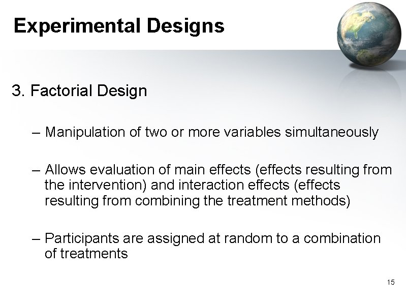 Experimental Designs 3. Factorial Design – Manipulation of two or more variables simultaneously –