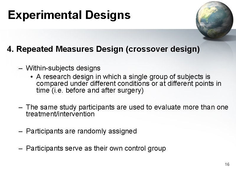 Experimental Designs 4. Repeated Measures Design (crossover design) – Within-subjects designs • A research