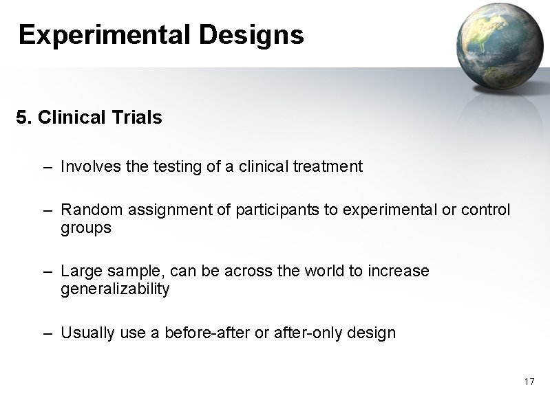 Experimental Designs 5. Clinical Trials – Involves the testing of a clinical treatment –