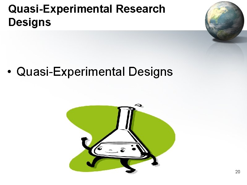 Quasi-Experimental Research Designs • Quasi-Experimental Designs 20 