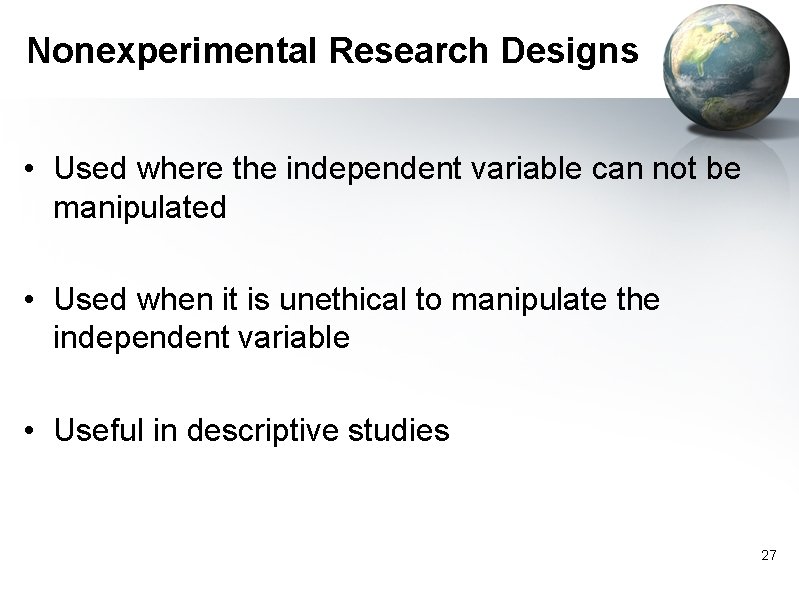 Nonexperimental Research Designs • Used where the independent variable can not be manipulated •