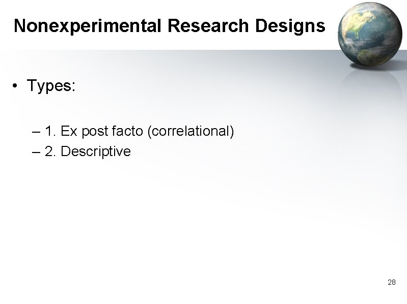 Nonexperimental Research Designs • Types: – 1. Ex post facto (correlational) – 2. Descriptive