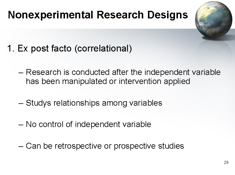 Nonexperimental Research Designs 1. Ex post facto (correlational) – Research is conducted after the