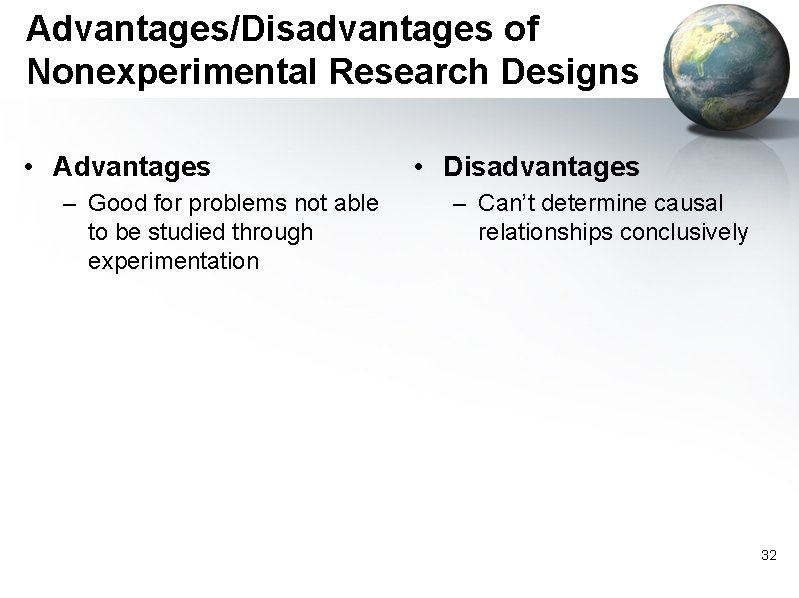 Advantages/Disadvantages of Nonexperimental Research Designs • Advantages – Good for problems not able to