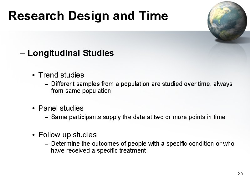 Research Design and Time – Longitudinal Studies • Trend studies – Different samples from