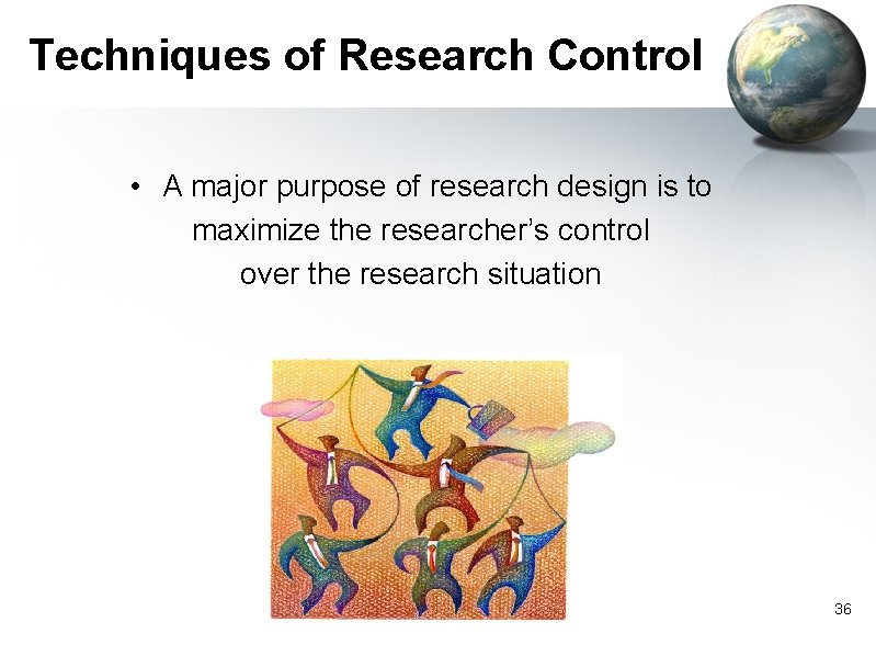Techniques of Research Control • A major purpose of research design is to maximize