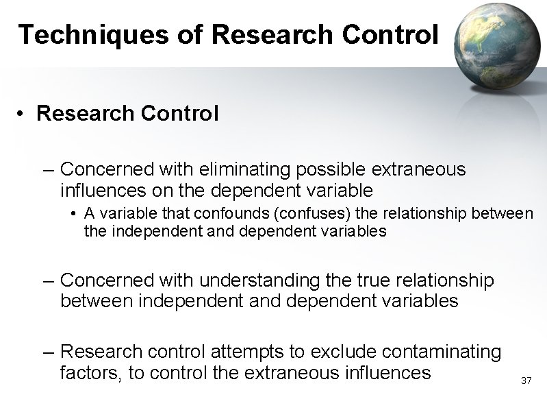 Techniques of Research Control • Research Control – Concerned with eliminating possible extraneous influences