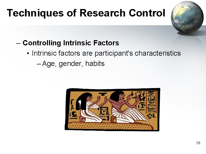 Techniques of Research Control – Controlling Intrinsic Factors • Intrinsic factors are participant's characteristics