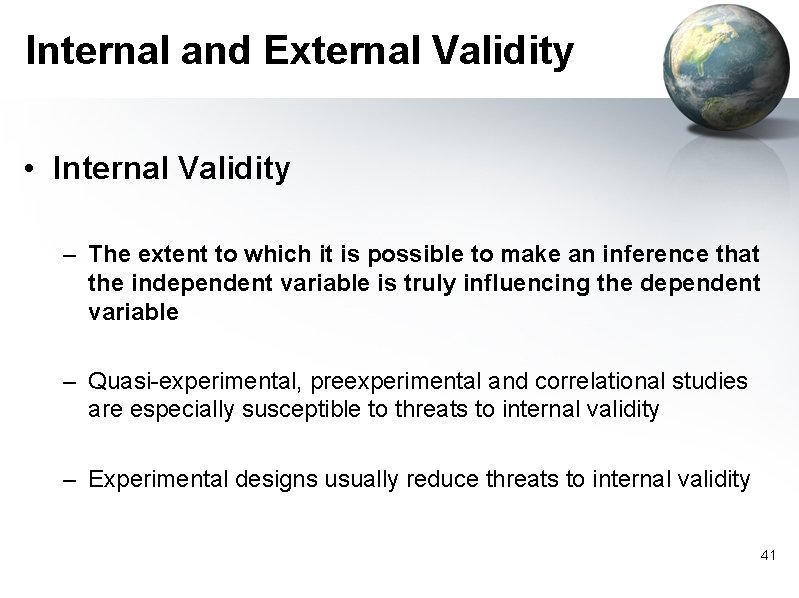 Internal and External Validity • Internal Validity – The extent to which it is