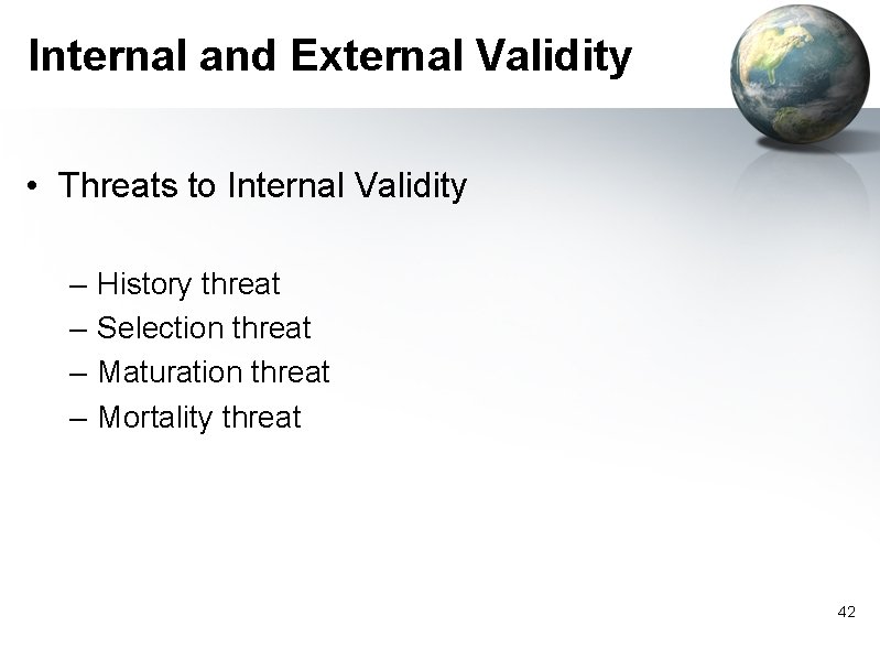 Internal and External Validity • Threats to Internal Validity – – History threat Selection