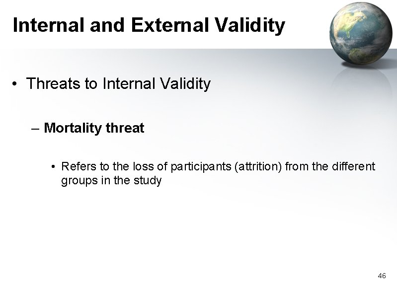 Internal and External Validity • Threats to Internal Validity – Mortality threat • Refers