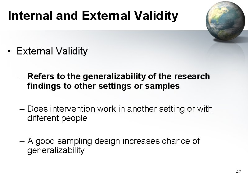Internal and External Validity • External Validity – Refers to the generalizability of the