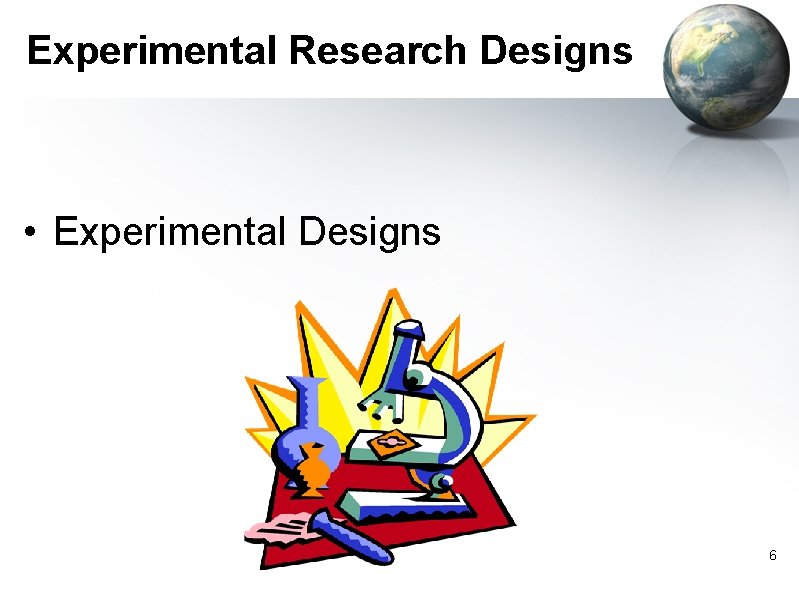 Experimental Research Designs • Experimental Designs 6 