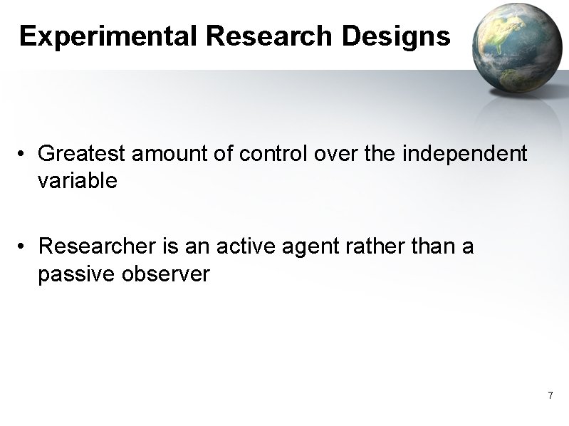 Experimental Research Designs • Greatest amount of control over the independent variable • Researcher