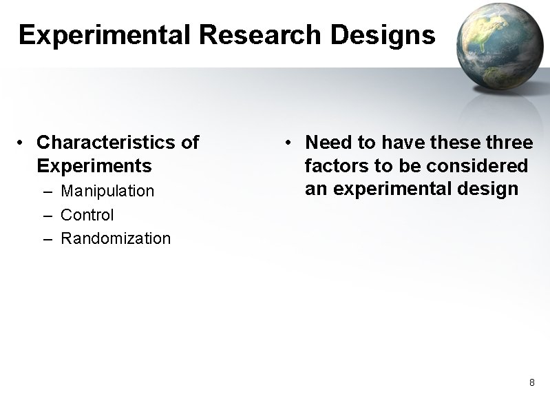 Experimental Research Designs • Characteristics of Experiments – Manipulation – Control – Randomization •