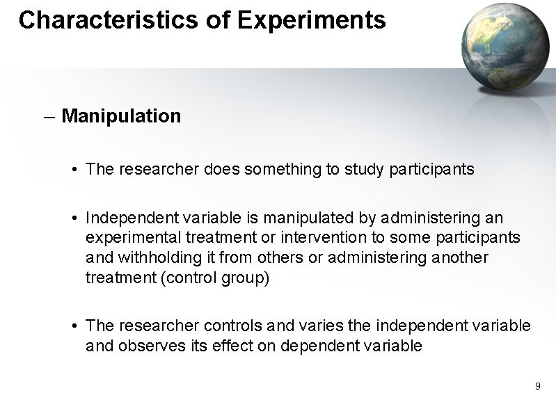 Characteristics of Experiments – Manipulation • The researcher does something to study participants •