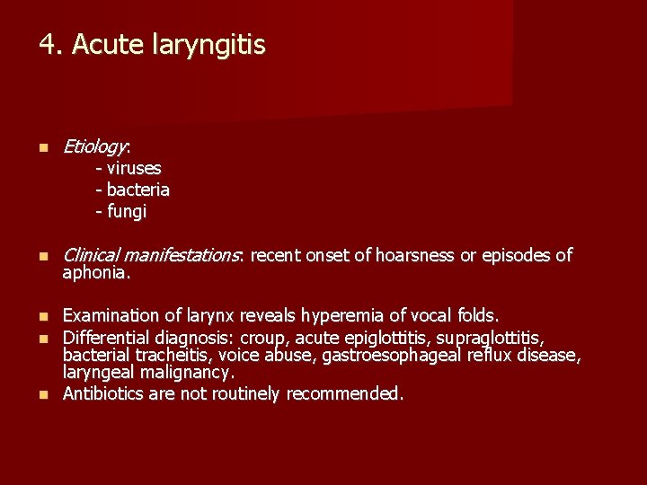 4. Acute laryngitis Etiology: - viruses - bacteria - fungi Clinical manifestations: recent onset