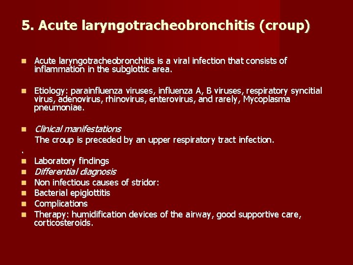 5. Acute laryngotracheobronchitis (croup) Acute laryngotracheobronchitis is a viral infection that consists of inflammation