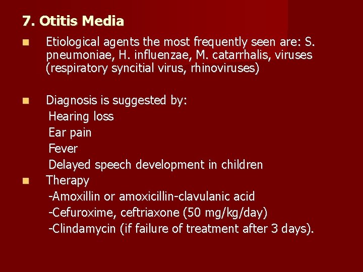 7. Otitis Media Etiological agents the most frequently seen are: S. pneumoniae, H. influenzae,