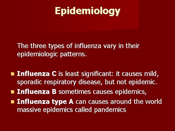 Epidemiology The three types of influenza vary in their epidemiologic patterns. Influenza C is