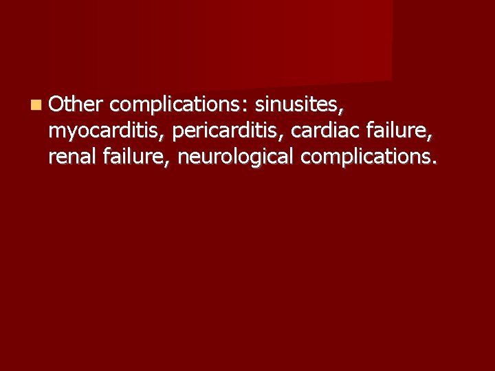  Other complications: sinusites, myocarditis, pericarditis, cardiac failure, renal failure, neurological complications. 