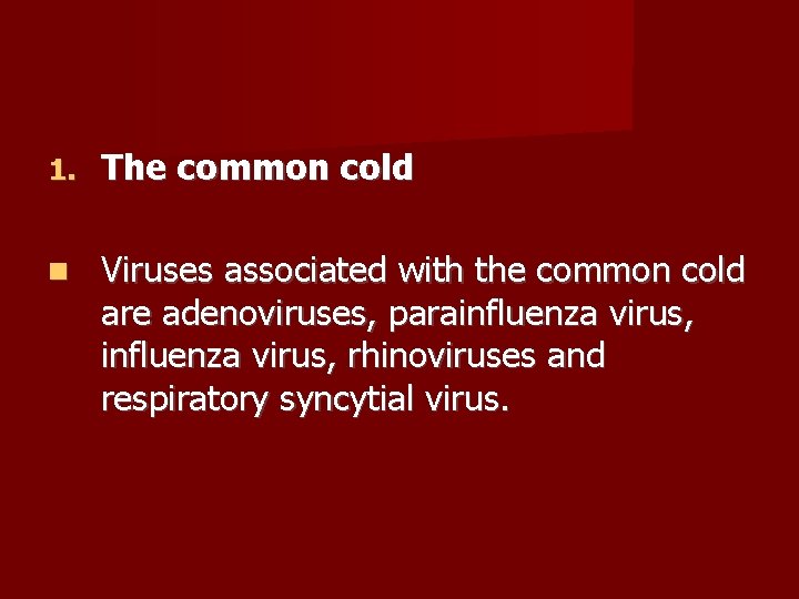 1. The common cold Viruses associated with the common cold are adenoviruses, parainfluenza virus,