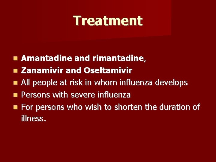 Treatment Amantadine and rimantadine, Zanamivir and Oseltamivir All people at risk in whom influenza