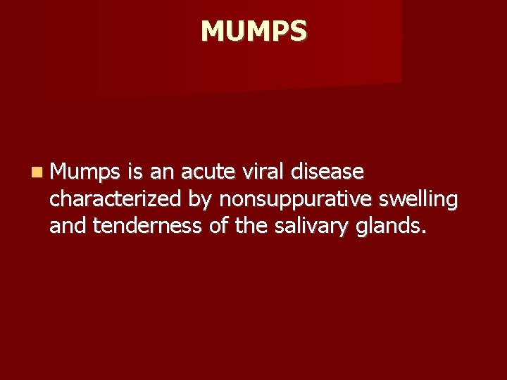 MUMPS Mumps is an acute viral disease characterized by nonsuppurative swelling and tenderness of