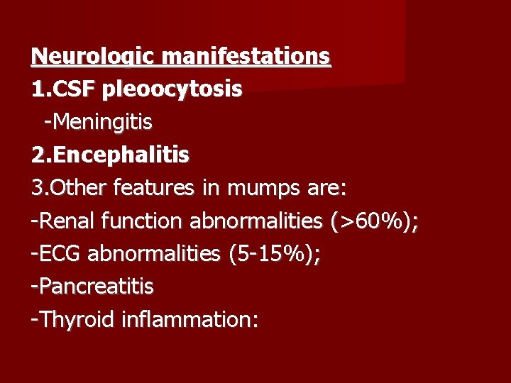 Neurologic manifestations 1. CSF pleoocytosis -Meningitis 2. Encephalitis 3. Other features in mumps are: