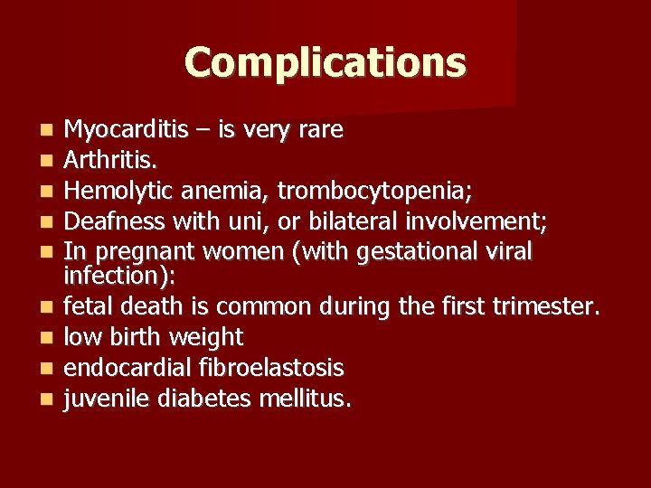 Complications Myocarditis – is very rare Arthritis. Hemolytic anemia, trombocytopenia; Deafness with uni, or