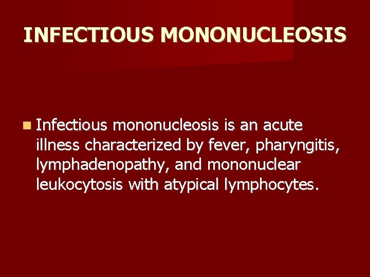 INFECTIOUS MONONUCLEOSIS Infectious mononucleosis is an acute illness characterized by fever, pharyngitis, lymphadenopathy, and