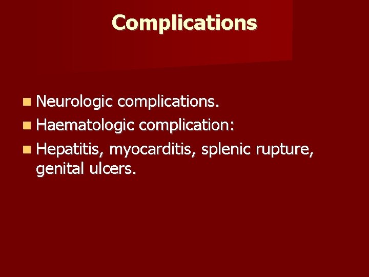 Complications Neurologic complications. Haematologic complication: Hepatitis, myocarditis, splenic rupture, genital ulcers. 