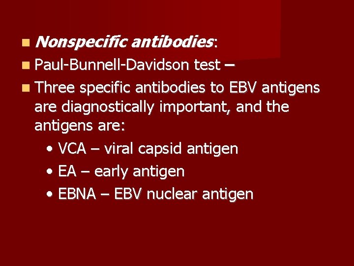  Nonspecific antibodies: Paul-Bunnell-Davidson test – Three specific antibodies to EBV antigens are diagnostically