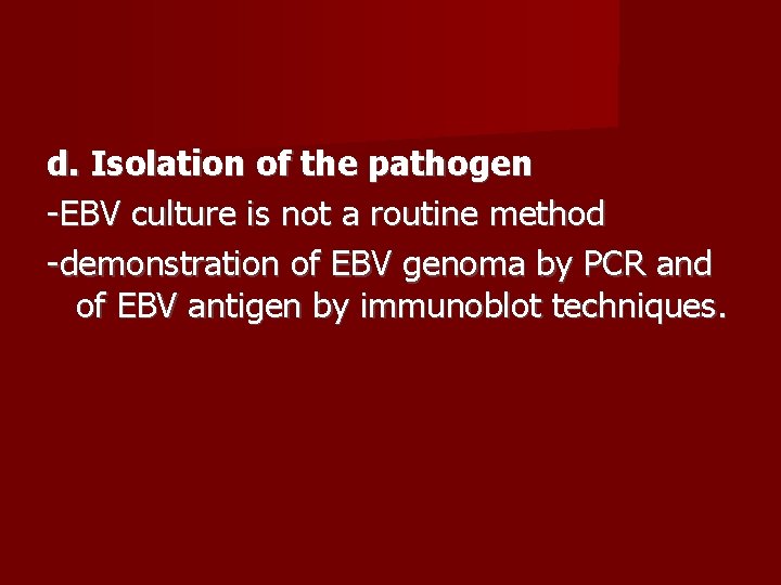 d. Isolation of the pathogen -EBV culture is not a routine method -demonstration of