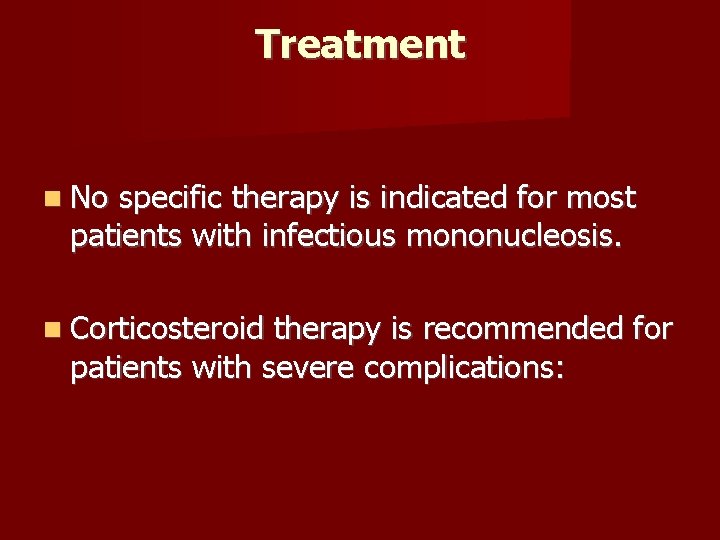 Treatment No specific therapy is indicated for most patients with infectious mononucleosis. Corticosteroid therapy