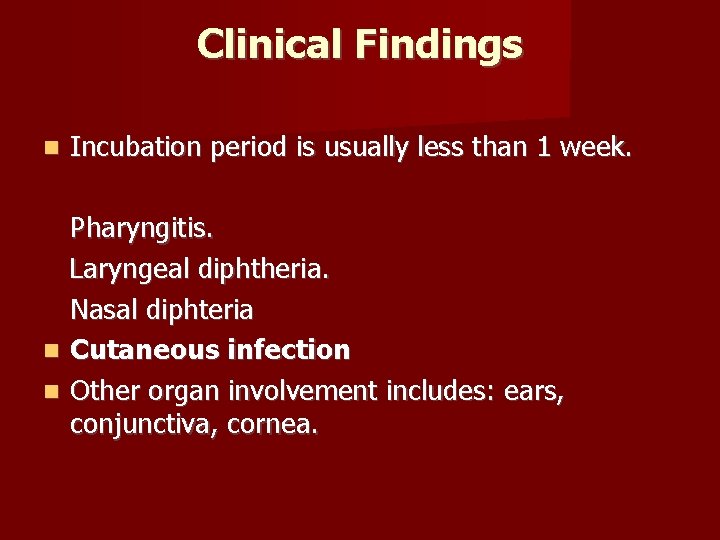 Clinical Findings Incubation period is usually less than 1 week. Pharyngitis. Laryngeal diphtheria. Nasal