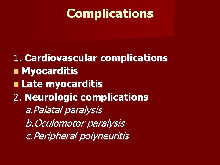 Complications 1. Cardiovascular complications Myocarditis Late myocarditis 2. Neurologic complications a. Palatal paralysis b.
