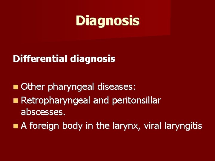 Diagnosis Differential diagnosis Other pharyngeal diseases: Retropharyngeal and peritonsillar abscesses. A foreign body in