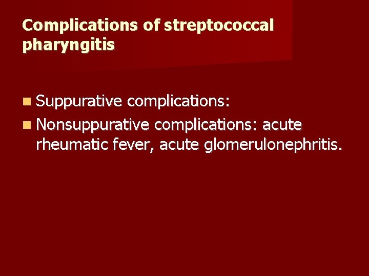 Complications of streptococcal pharyngitis Suppurative complications: Nonsuppurative complications: acute rheumatic fever, acute glomerulonephritis. 