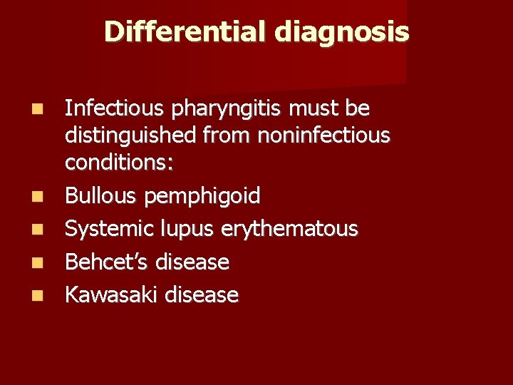 Differential diagnosis Infectious pharyngitis must be distinguished from noninfectious conditions: Bullous pemphigoid Systemic lupus